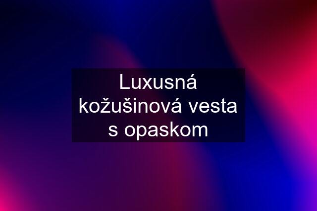 Luxusná kožušinová vesta s opaskom