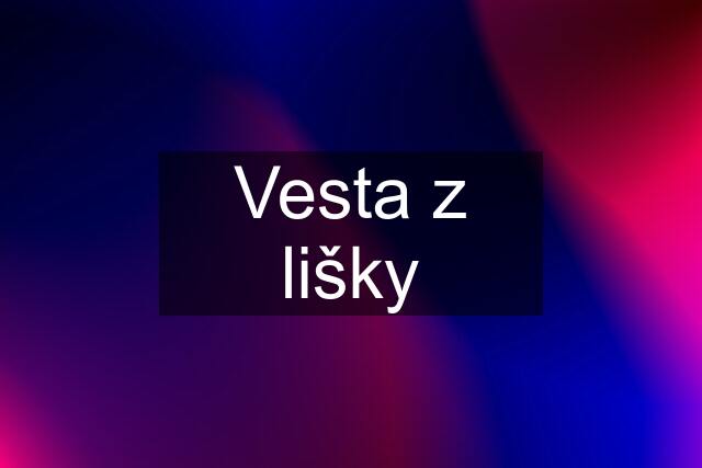 Vesta z lišky