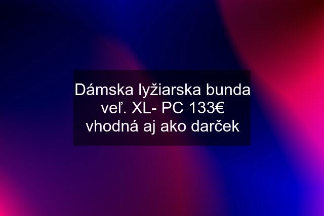 Dámska lyžiarska bunda veľ. XL- PC 133€ vhodná aj ako darček