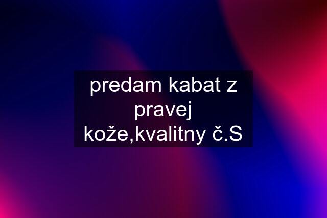 predam kabat z pravej kože,kvalitny č.S