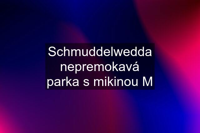 Schmuddelwedda nepremokavá parka s mikinou M