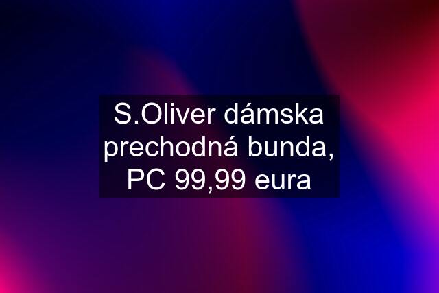 S.Oliver dámska prechodná bunda, PC 99,99 eura