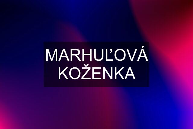 MARHUĽOVÁ KOŽENKA