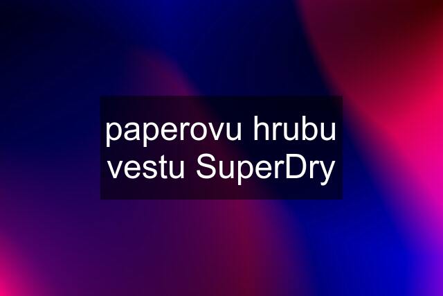 paperovu hrubu vestu SuperDry