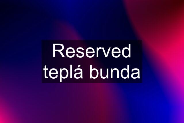 Reserved teplá bunda