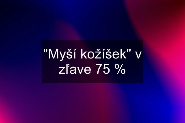 "Myší kožíšek" v zľave 75 %