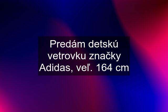 Predám detskú vetrovku značky Adidas, veľ. 164 cm