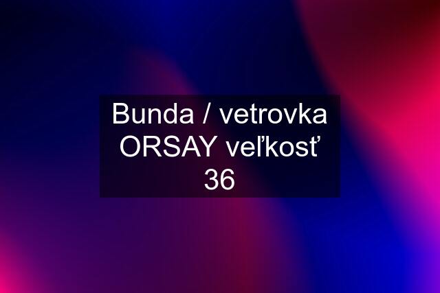 Bunda / vetrovka ORSAY veľkosť 36