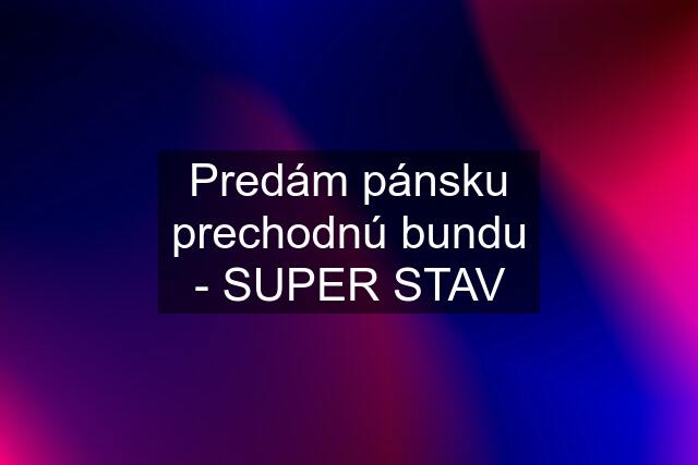 Predám pánsku prechodnú bundu - SUPER STAV