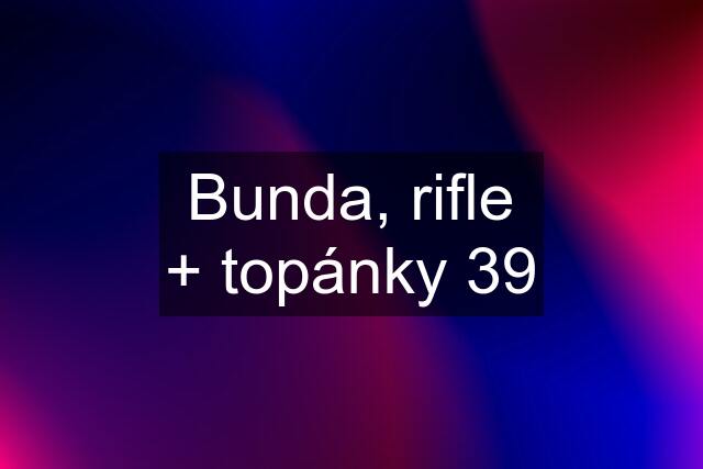 Bunda, rifle + topánky 39