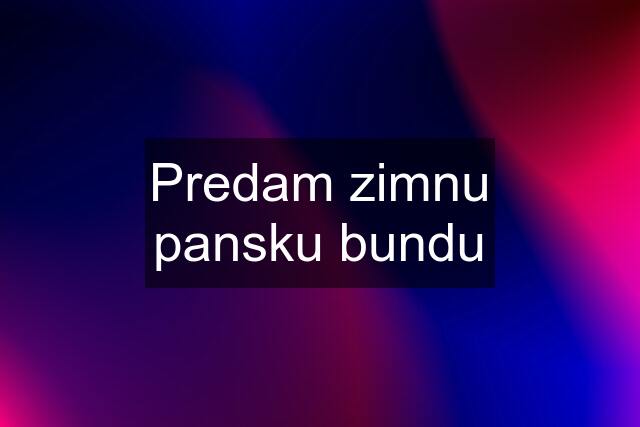 Predam zimnu pansku bundu