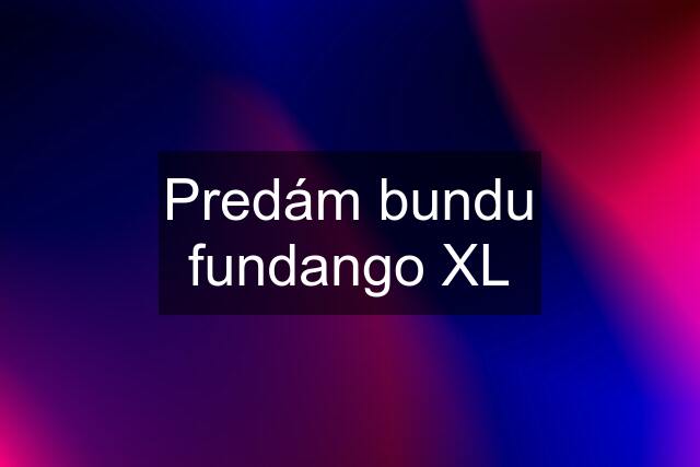 Predám bundu fundango XL