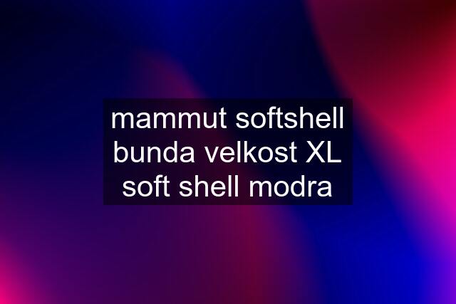 mammut softshell bunda velkost XL soft shell modra