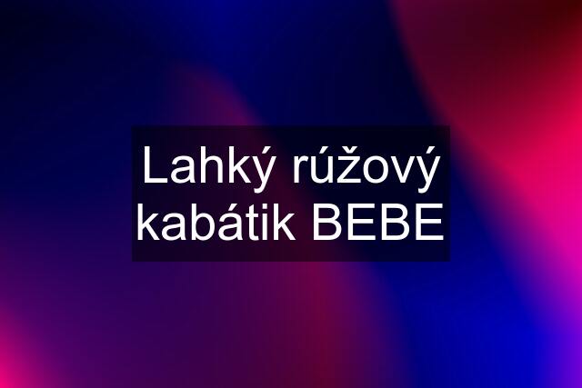 Lahký rúžový kabátik BEBE