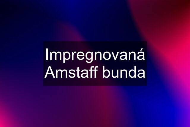 Impregnovaná Amstaff bunda