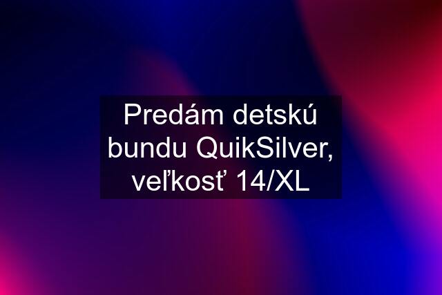 Predám detskú bundu QuikSilver, veľkosť 14/XL