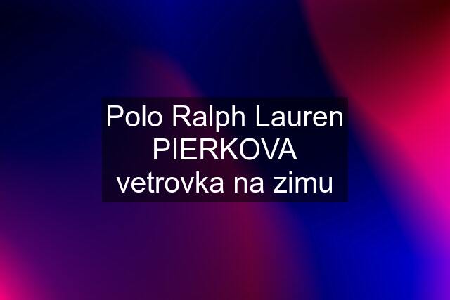 Polo Ralph Lauren PIERKOVA vetrovka na zimu