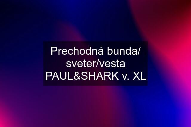 Prechodná bunda/ sveter/vesta PAUL&SHARK v. XL