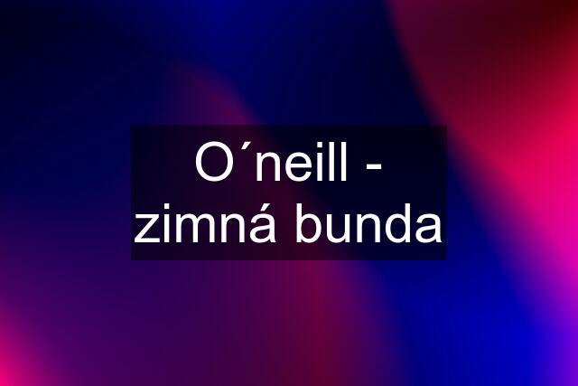 O´neill - zimná bunda