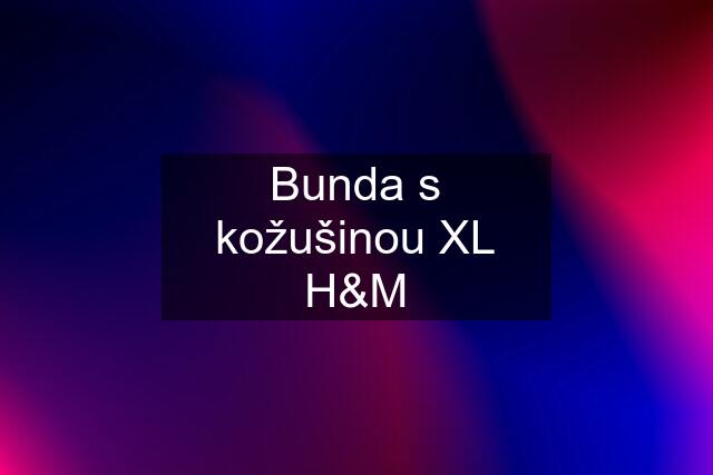 Bunda s kožušinou XL H&M