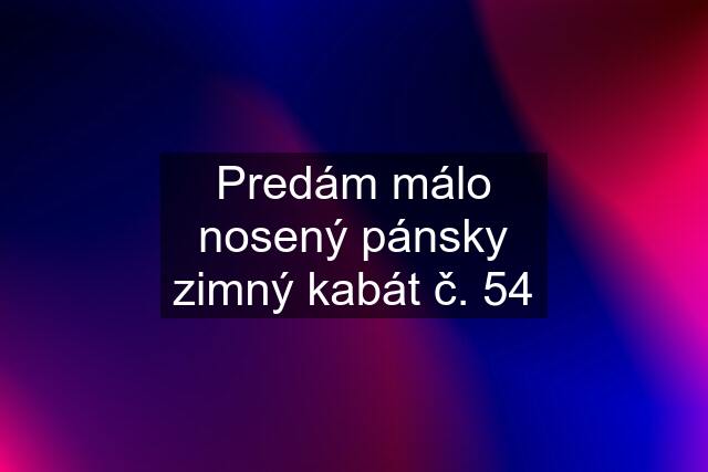 Predám málo nosený pánsky zimný kabát č. 54