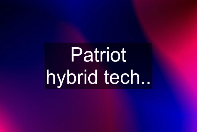 Patriot hybrid tech..