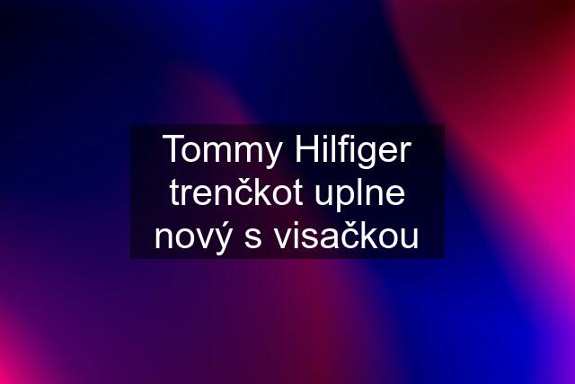 Tommy Hilfiger trenčkot uplne nový s visačkou