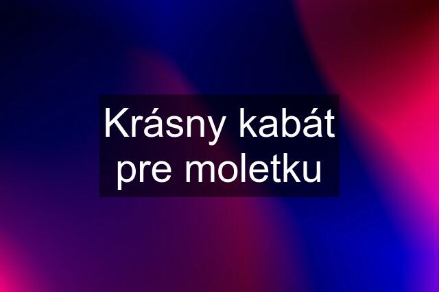 Krásny kabát pre moletku