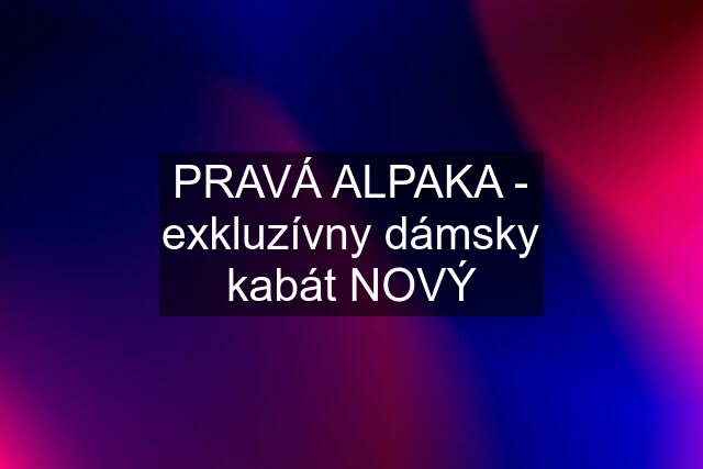 PRAVÁ ALPAKA - exkluzívny dámsky kabát NOVÝ