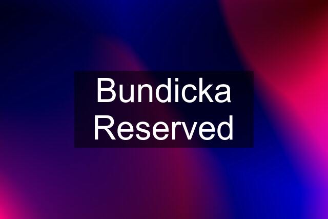 Bundicka Reserved