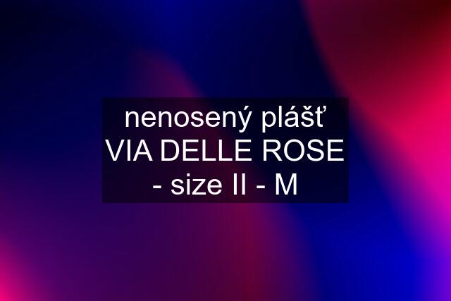 nenosený plášť VIA DELLE ROSE - size II - M