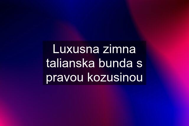 Luxusna zimna talianska bunda s pravou kozusinou