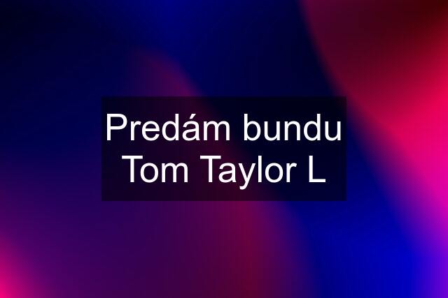 Predám bundu Tom Taylor L