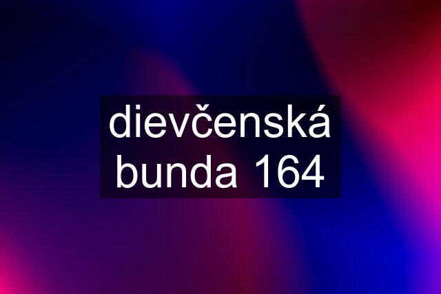 dievčenská bunda 164