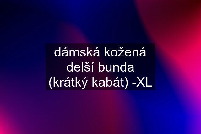 dámská kožená delší bunda (krátký kabát) -XL