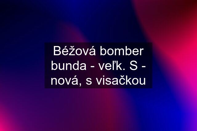 Béžová bomber bunda - veľk. S - nová, s visačkou