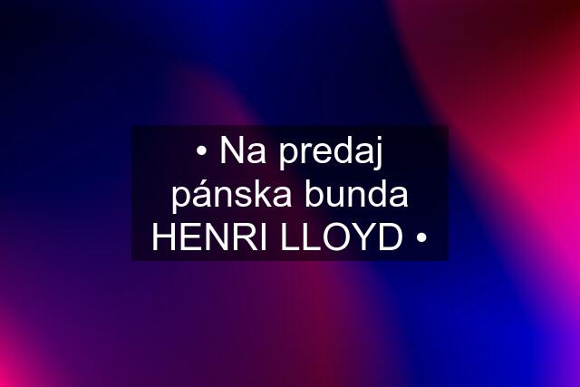 • Na predaj pánska bunda HENRI LLOYD •