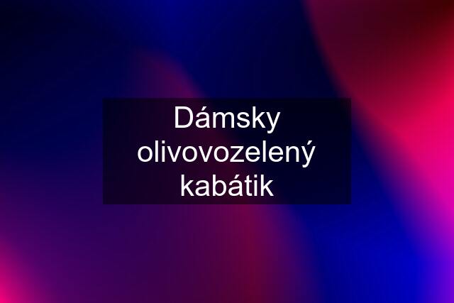 Dámsky olivovozelený kabátik