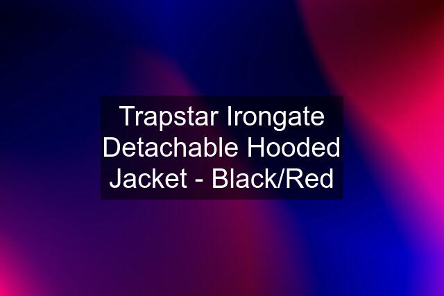 Trapstar Irongate Detachable Hooded Jacket - Black/Red