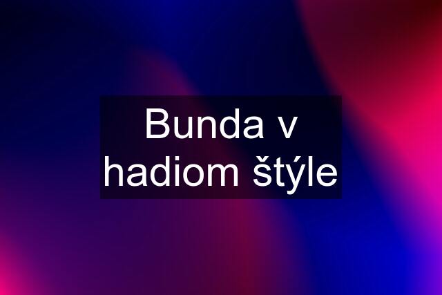 Bunda v hadiom štýle