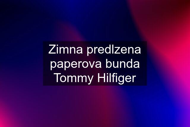 Zimna predlzena paperova bunda Tommy Hilfiger