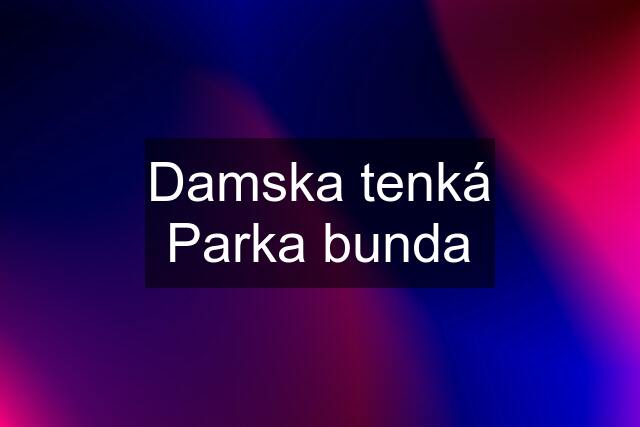 Damska tenká Parka bunda