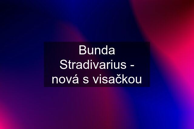 Bunda Stradivarius - nová s visačkou