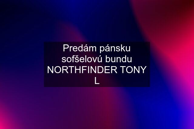 Predám pánsku sofšelovú bundu NORTHFINDER TONY "L"