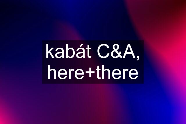 kabát C&A, here+there