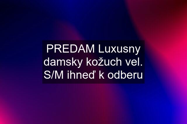 PREDAM Luxusny damsky kožuch vel. S/M ihneď k odberu