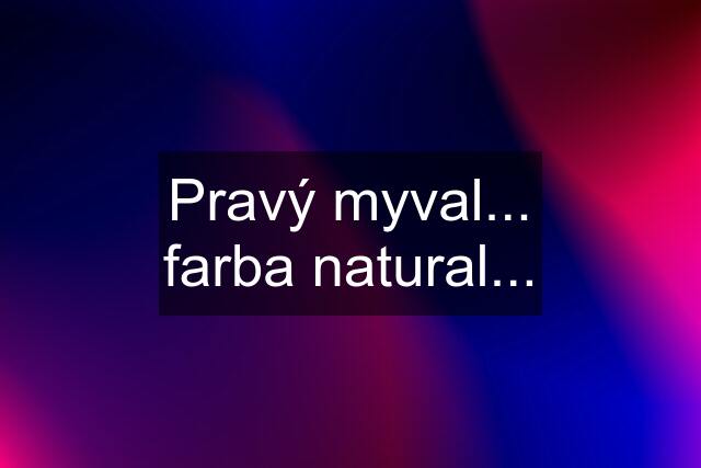 Pravý myval... farba natural...