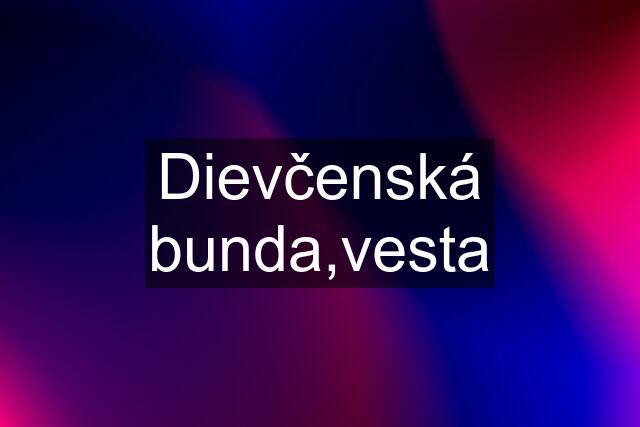 Dievčenská bunda,vesta