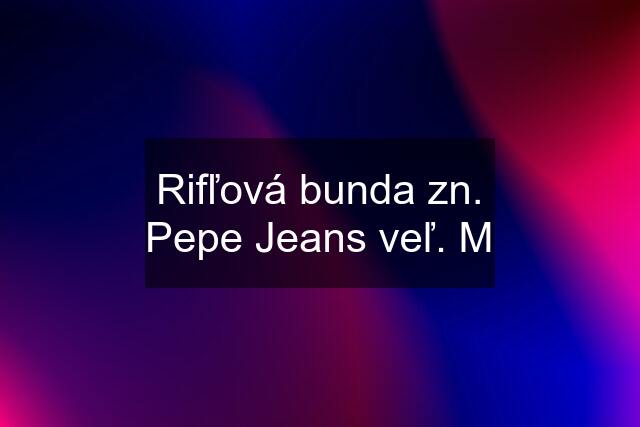 Rifľová bunda zn. Pepe Jeans veľ. M