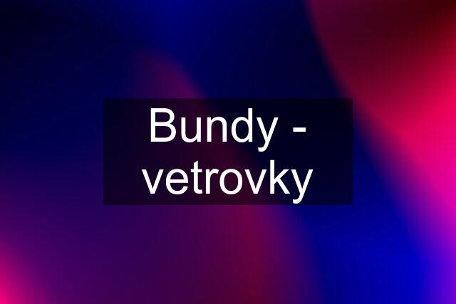 Bundy - vetrovky